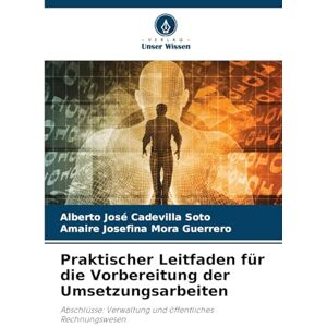Cadevilla Soto, Alberto José Praktischer Leitfaden für die Vorbereitung der Umsetzungsarbeiten: Abschlüsse: Verwaltung und öffentliches Rechnungswesen Cadevilla Soto, Alberto José Praktischer Leitfaden für die Vorbereitung der Umsetzungsarbeiten: Abschlüsse: Verwaltung und öffentliches Rechnungswesen