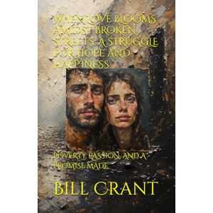 Crant, Bill WHEN LOVE BLOOMS AMIDST BROKEN STREETS: A STRUGGLE FOR HOPE AND HAPPINESS: POVERTY, PASSION, AND A PROMISE MADE Crant, Bill WHEN LOVE BLOOMS AMIDST BROKEN STREETS: A STRUGGLE FOR HOPE AND HAPPINESS: POVERTY, PASSION, AND A PROMISE MADE