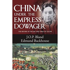 Bland, J. O. P. China Under the Empress Dowager: The History of the Life and Times of Tzu Hsi Bland, J. O. P. China Under the Empress Dowager: The History of the Life and Times of Tzu Hsi