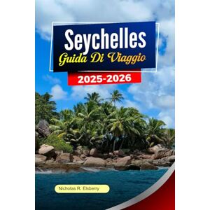 R. Elsberry, Nicholas SEYCHELLES Guida di viaggio 2025-2026: Esplora spiagge incontaminate, fauna selvatica unica, resort di lusso e isole nascoste a Victoria e oltre R. Elsberry, Nicholas SEYCHELLES Guida di viaggio 2025-2026: Esplora spiagge incontaminate, fauna selvatica unica, resort di lusso e isole nascoste a Victoria e oltre
