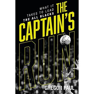 Paul, Gregor The Captain's Run: What it Takes to Lead the All Blacks Paul, Gregor The Captain's Run: What it Takes to Lead the All Blacks
