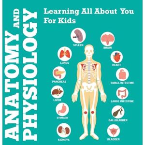 Speedy Publishing LLC Anatomy And Physiology: Learning All About You For Kids Speedy Publishing LLC Anatomy And Physiology: Learning All About You For Kids