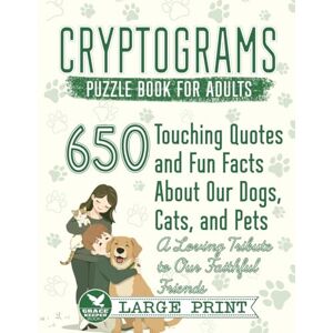 Keeper, Grace Cryptograms Puzzle Book for Adults: 650 Large Print Touching Quotes and Fun Facts About Our Dogs, Cats, and Pets — A Loving Tribute to Our Faithful Friends (Cryptograms Compendium by Grace Keeper) Keeper, Grace Cryptograms Puzzle Book for Adults: 650 Large Print Touching Quotes and Fun Facts About Our Dogs, Cats, and Pets — A Loving Tribute to Our Faithful Friends (Cryptograms Compendium by Grace Keeper)