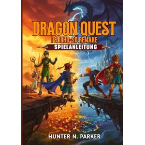 N. Parker, Hunter DRAGON QUEST I & II HD-2D REMAKE SPIELANLEITUNG: Ihr Ultimativer Strategie-Guide: Meistern Sie Jeden Boss, Decken Sie Verborgene Geheimnisse Auf Und Dominieren Sie Jede Schlacht Mit Profi-Tipps. N. Parker, Hunter DRAGON QUEST I & II HD-2D REMAKE SPIELANLEITUNG: Ihr Ultimativer Strategie-Guide: Meistern Sie Jeden Boss, Decken Sie Verborgene Geheimnisse Auf Und Dominieren Sie Jede Schlacht Mit Profi-Tipps.