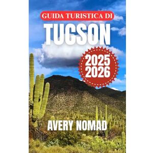 Avery GUIDA TURISTICA DI TUCSON 2025-2026: Viaggia in modo più intelligente con gli itinerari essenziali di Tucson, i consigli di sicurezza, le note culturali e la guida meteorologica mese per mese Avery GUIDA TURISTICA DI TUCSON 2025-2026: Viaggia in modo più intelligente con gli itinerari essenziali di Tucson, i consigli di sicurezza, le note culturali e la guida meteorologica mese per mese