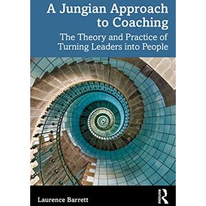 Barrett, Laurence A Jungian Approach to Coaching: The Theory and Practice of Turning Leaders into People Barrett, Laurence A Jungian Approach to Coaching: The Theory and Practice of Turning Leaders into People