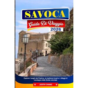 CHANG, JUDITH SAVOCA GUIDA DI VIAGGIO 2026: Esplora i luoghi del Padrino, le tradizioni locali e i villaggi di montagna della Sicilia orientale CHANG, JUDITH SAVOCA GUIDA DI VIAGGIO 2026: Esplora i luoghi del Padrino, le tradizioni locali e i villaggi di montagna della Sicilia orientale