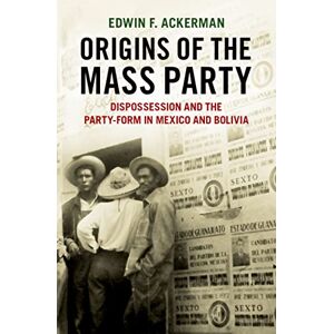 Oxford University Press Origins of the Mass Party: Dispossession and the Party-Form in Mexico and Bolivia in Comparative Perspective Oxford University Press Origins of the Mass Party: Dispossession and the Party-Form in Mexico and Bolivia in Comparative Perspective