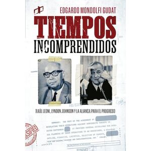 Mondolfi Gudat, Edgardo TIEMPOS INCOMPRENDIDOS: Raúl Leoni, Lyndon Johnson y la Alianza para el Progreso Mondolfi Gudat, Edgardo TIEMPOS INCOMPRENDIDOS: Raúl Leoni, Lyndon Johnson y la Alianza para el Progreso