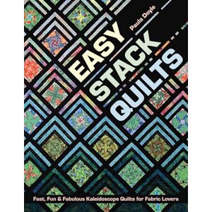 Paula Doyle Easy Stack Quilts: Fast, Fun & Fabulous Kaleidoscope Quilts for Fabric Lovers Paula Doyle Easy Stack Quilts: Fast, Fun & Fabulous Kaleidoscope Quilts for Fabric Lovers