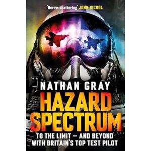 Gray, Nathan Hazard Spectrum: To The Limit ― And Beyond With Britain’s Top Test Pilot Gray, Nathan Hazard Spectrum: To The Limit ― And Beyond With Britain’s Top Test Pilot