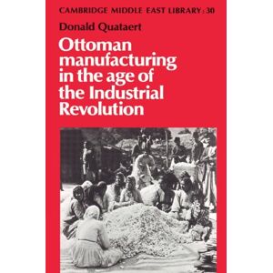 Quataert, Donald Ottoman Manufacturing in the Age of the Industrial Revolution: 30 (Cambridge Middle East Library, Series Number 30) Quataert, Donald Ottoman Manufacturing in the Age of the Industrial Revolution: 30 (Cambridge Middle East Library, Series Number 30)
