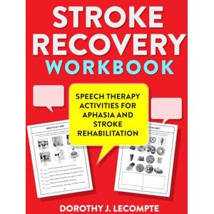 Lecompte, Dorothy J. Stroke Recovery Workbook. Speech Therapy Activities for Aphasia and Stroke Rehabilitation Lecompte, Dorothy J. Stroke Recovery Workbook. Speech Therapy Activities for Aphasia and Stroke Rehabilitation