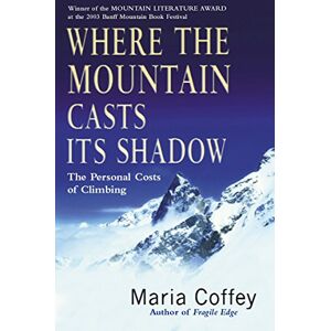 Coffey, Maria Where The Mountain Casts Its Shadow: The Personal Costs of Climbing Coffey, Maria Where The Mountain Casts Its Shadow: The Personal Costs of Climbing