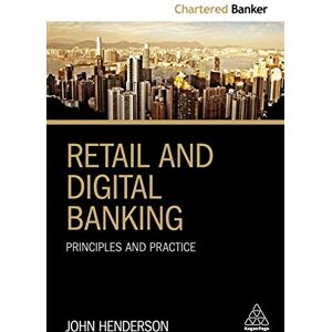 Henderson, John Retail and Digital Banking: Principles and Practice: 5 (Chartered Banker Series, 5) Henderson, John Retail and Digital Banking: Principles and Practice: 5 (Chartered Banker Series, 5)