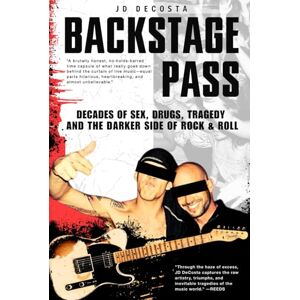 DeCosta, JD Backstage Pass: Decades of Sex, Drugs, Tragedy and the Darker Side of Rock & Roll DeCosta, JD Backstage Pass: Decades of Sex, Drugs, Tragedy and the Darker Side of Rock & Roll