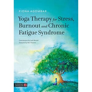 Agombar, Fiona Yoga Therapy for Stress, Burnout and Chronic Fatigue Syndrome Agombar, Fiona Yoga Therapy for Stress, Burnout and Chronic Fatigue Syndrome