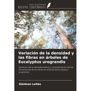 Leitão, Gleidson Variación de la densidad y las fibras en árboles de Eucalyptus urograndis: Variación de la densidad básica y caracterización de las dimensiones de las fibras en árboles de Eucalyptus urograndis Leitão, Gleidson Variación de la densidad y las fibras en árboles de Eucalyptus urograndis: Variación de la densidad básica y caracterización de las dimensiones de las fibras en árboles de Eucalyptus urograndis