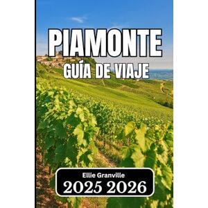 Granville, Ellie Piamonte GUÍA DE VIAJE 2026: Información esencial para viajeros que buscan auténticas experiencias italianas Granville, Ellie Piamonte GUÍA DE VIAJE 2026: Información esencial para viajeros que buscan auténticas experiencias italianas