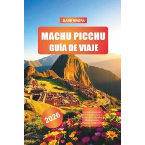 RIVERA, DANE MACHU PICCHU Guía de viaje 2026: Lo más destacado de Perú con Cusco, el valle de Urubamba, Ollantaytambo y rutas de senderismo RIVERA, DANE MACHU PICCHU Guía de viaje 2026: Lo más destacado de Perú con Cusco, el valle de Urubamba, Ollantaytambo y rutas de senderismo