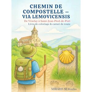 Studio, MIRARIUM CHEMIN DE COMPOSTELLE VIA LEMOVICENSIS: Un livre de coloriage pour adultes retraçant le Chemin de Compostelle de Vézelay à Saint-Jean-Pied-de-Port, ... pour revivre chaque étape du pèlerinage. Studio, MIRARIUM CHEMIN DE COMPOSTELLE VIA LEMOVICENSIS: Un livre de coloriage pour adultes retraçant le Chemin de Compostelle de Vézelay à Saint-Jean-Pied-de-Port, ... pour revivre chaque étape du pèlerinage.