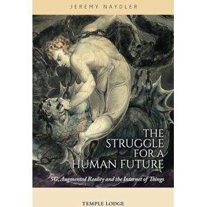 Naydler, Jeremy The Struggle for a Human Future: 5G, Augmented Reality and the Internet of Things Naydler, Jeremy The Struggle for a Human Future: 5G, Augmented Reality and the Internet of Things