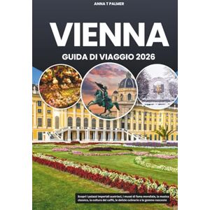 Palmer, Anna T VIENNA GUIDA DI VIAGGIO 2026: Scopri i palazzi imperiali austriaci, i musei di fama mondiale, la musica classica, la cultura dei caffè, le delizie culinarie e le gemme nascoste Palmer, Anna T VIENNA GUIDA DI VIAGGIO 2026: Scopri i palazzi imperiali austriaci, i musei di fama mondiale, la musica classica, la cultura dei caffè, le delizie culinarie e le gemme nascoste