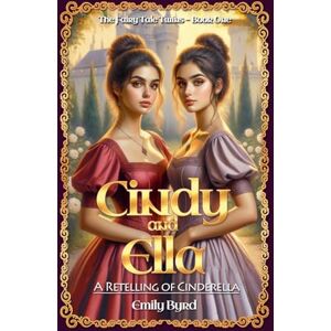 Byrd, Emily Cindy and Ella: A Retelling of Cinderella: 1 (The Fairy Tale Twins) Byrd, Emily Cindy and Ella: A Retelling of Cinderella: 1 (The Fairy Tale Twins)