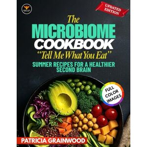 Grainwood, Patricia The Microbiome Cookbook “Tell Me What You Eat”: Summer Recipes for a Healthier Second Brain Grainwood, Patricia The Microbiome Cookbook “Tell Me What You Eat”: Summer Recipes for a Healthier Second Brain