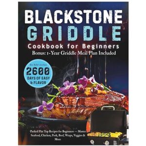 Belle, Bite Blackstone Griddle Cookbook for Beginners: 2600 Days of Easy & Flavor-Packed Flat Top Recipes for Beginners — Master Seafood, Chicken, Pork, Beef, ... Bonus: 1-Year Griddle Meal Plan Included Belle, Bite Blackstone Griddle Cookbook for Beginners: 2600 Days of Easy & Flavor-Packed Flat Top Recipes for Beginners — Master Seafood, Chicken, Pork, Beef, ... Bonus: 1-Year Griddle Meal Plan Included