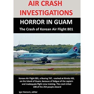 Korovin, Igor AIR CRASH INVESTIGATIONS: HORROR IN GUAM, The Crash of Korean Air Flight 801 Korovin, Igor AIR CRASH INVESTIGATIONS: HORROR IN GUAM, The Crash of Korean Air Flight 801