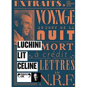 Céline, Louis-Ferdinand Luchini lit Céline: Voyage au bout de la nuit, Mort à crédit, Lettres à la NRF Céline, Louis-Ferdinand Luchini lit Céline: Voyage au bout de la nuit, Mort à crédit, Lettres à la NRF