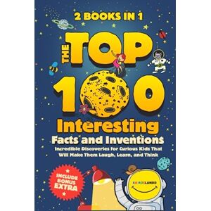 Kairoslandd The Top 100 Interesting Facts and Inventions: Incredible Discoveries for Curious Kids That Will Make Them Laugh, Learn, and Think Kairoslandd The Top 100 Interesting Facts and Inventions: Incredible Discoveries for Curious Kids That Will Make Them Laugh, Learn, and Think