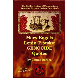 DeMeo, James Marx Engels Lenin Trotsky: GENOCIDE QUOTES: The Hidden History of Communism's Founding Tyrants, in their Own Words DeMeo, James Marx Engels Lenin Trotsky: GENOCIDE QUOTES: The Hidden History of Communism's Founding Tyrants, in their Own Words
