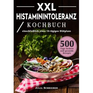 Schreiber, Julia XXL Histaminintoleranz Kochbuch: 500 Tage leckere und gesunde Rezepte, einschließlich eines 14-tägigen Diätplans Schreiber, Julia XXL Histaminintoleranz Kochbuch: 500 Tage leckere und gesunde Rezepte, einschließlich eines 14-tägigen Diätplans