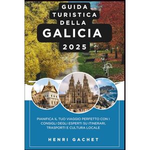 GACHET, HENRI Guida turistica della Galicia 2025: Pianifica il tuo viaggio perfetto con i consigli degli esperti su itinerari, trasporti e cultura locale GACHET, HENRI Guida turistica della Galicia 2025: Pianifica il tuo viaggio perfetto con i consigli degli esperti su itinerari, trasporti e cultura locale