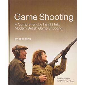 King, John Game Shooting: A Comprehensive Insight into Modern British Game Shooting King, John Game Shooting: A Comprehensive Insight into Modern British Game Shooting
