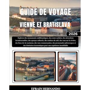 Hernando, Efrain GUIDE DE VOYAGE VIENNE ET BRATISLAVA 2026: Explorez des monuments emblématiques, des cours cachées, des attractions incontournables, des aperçus ... de vie nocturne, des rues commerçantes,... Hernando, Efrain GUIDE DE VOYAGE VIENNE ET BRATISLAVA 2026: Explorez des monuments emblématiques, des cours cachées, des attractions incontournables, des aperçus ... de vie nocturne, des rues commerçantes,...