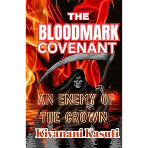 Kasuti, Kivanani The Bloodmark Covenant— A Dark Fantasy Trilogy Series Book 1: An Enemy of the Crown Kasuti, Kivanani The Bloodmark Covenant— A Dark Fantasy Trilogy Series Book 1: An Enemy of the Crown