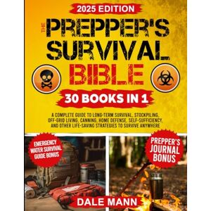 Mann, Dale The Prepper’s Survival Bible: A Complete Guide to Long Term Survival, Stockpiling, Off-Grid Living, Canning, Home Defense, Self-Sufficiency and ... to Survive Anywhere (The Survival Series) Mann, Dale The Prepper’s Survival Bible: A Complete Guide to Long Term Survival, Stockpiling, Off-Grid Living, Canning, Home Defense, Self-Sufficiency and ... to Survive Anywhere (The Survival Series)