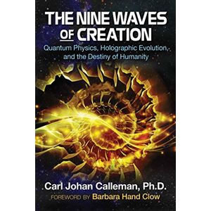 Calleman Ph.D., Carl Johan The Nine Waves of Creation: Quantum Physics, Holographic Evolution, and the Destiny of Humanity Calleman Ph.D., Carl Johan The Nine Waves of Creation: Quantum Physics, Holographic Evolution, and the Destiny of Humanity