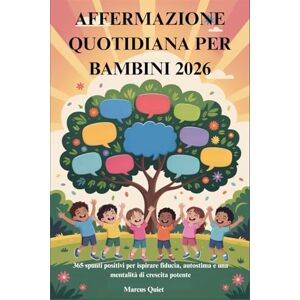 Quiet, Marcus AFFERMAZIONE QUOTIDIANA PER BAMBINI 2026: 365 spunti positivi per ispirare fiducia, autostima e una mentalità di crescita potente Quiet, Marcus AFFERMAZIONE QUOTIDIANA PER BAMBINI 2026: 365 spunti positivi per ispirare fiducia, autostima e una mentalità di crescita potente