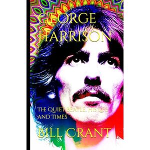 Crant, Bill George Harrison: The Quiet Beatle, His Life and Times (The Beatles) Crant, Bill George Harrison: The Quiet Beatle, His Life and Times (The Beatles)