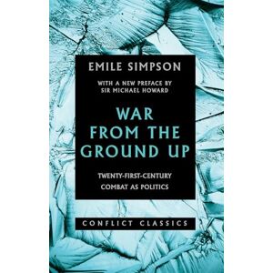 Simpson, Emile War from the Ground Up: Twenty-First-Century Combat as Politics (Conflict Classics) Simpson, Emile War from the Ground Up: Twenty-First-Century Combat as Politics (Conflict Classics)