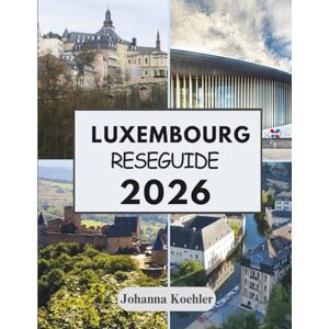 Koehler, Johanna LUXEMBOURG RESEGUIDE 2026: Där Medeltida Fästningar Möter Moderna Vinbarer Och Tre Nationer Skakar Hand Vid Gränsen Koehler, Johanna LUXEMBOURG RESEGUIDE 2026: Där Medeltida Fästningar Möter Moderna Vinbarer Och Tre Nationer Skakar Hand Vid Gränsen