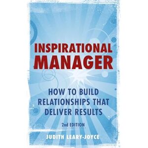 Leary-Joyce, Judith Inspirational Manager: How to Build Relationships That Deliver Results (2nd Edition) Leary-Joyce, Judith Inspirational Manager: How to Build Relationships That Deliver Results (2nd Edition)