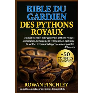 FINCHLEY, ROWAN BIBLE DU GARDIEN DES PYTHONS ROYAUX: Manuel essentiel pour garder des pythons royaux : alimentation, hébergement, reproduction, problèmes de santé et techniques d'apprivoisement pour les débutants FINCHLEY, ROWAN BIBLE DU GARDIEN DES PYTHONS ROYAUX: Manuel essentiel pour garder des pythons royaux : alimentation, hébergement, reproduction, problèmes de santé et techniques d'apprivoisement pour les débutants