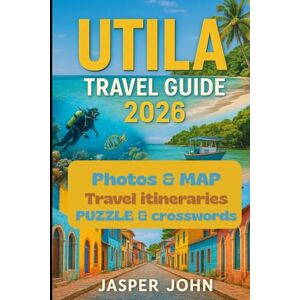 John, Jasper UTILA TRAVEL GUIDE 2026: Explore Top Attractions, Colorful Streets, Ocean Experiences, and the top Local Spots for a Perfect Utila Journey in 2026 John, Jasper UTILA TRAVEL GUIDE 2026: Explore Top Attractions, Colorful Streets, Ocean Experiences, and the top Local Spots for a Perfect Utila Journey in 2026