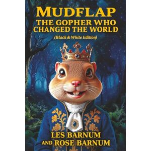 Barnum, Les MUDFLAP: THE GOPHER WHO CHANGED THE WORLD (Black & White Edition): The unlikely journey of a small rodent with big dreams Barnum, Les MUDFLAP: THE GOPHER WHO CHANGED THE WORLD (Black & White Edition): The unlikely journey of a small rodent with big dreams