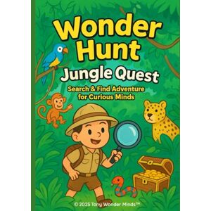 Minds, Tony Wonder Wonder Hunt™:Jungle Quest: I Spy Jungle Adventure for Kids Ages 3–8 Search & Find Fun Activity Book with Hidden Animals, Treasures, and Jungle Secrets (Wonder Hunt: Search and Discover™) Minds, Tony Wonder Wonder Hunt™:Jungle Quest: I Spy Jungle Adventure for Kids Ages 3–8 Search & Find Fun Activity Book with Hidden Animals, Treasures, and Jungle Secrets (Wonder Hunt: Search and Discover™)